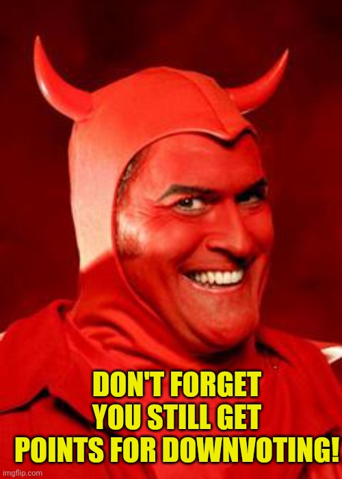 Devil Bruce | DON'T FORGET YOU STILL GET POINTS FOR DOWNVOTING! | image tagged in devil bruce | made w/ Imgflip meme maker