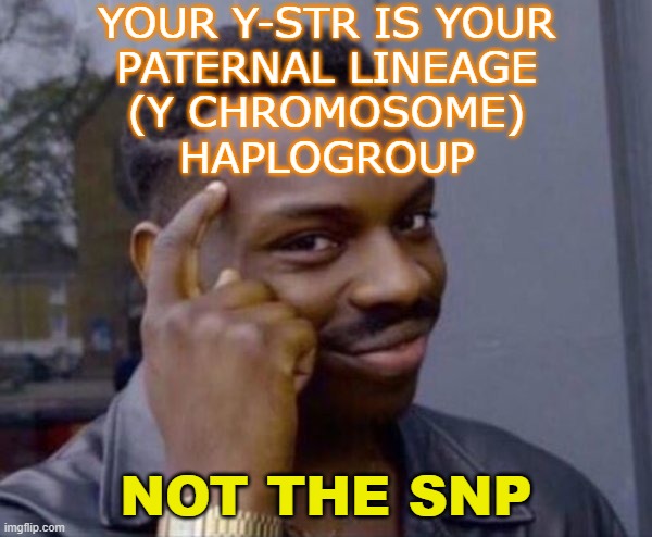 Your Y-STR is your paternal lineage (Y chromosome) haplogroup; Not the SNP | YOUR Y-STR IS YOUR
PATERNAL LINEAGE
(Y CHROMOSOME)
HAPLOGROUP; NOT THE SNP | image tagged in guy tapping head | made w/ Imgflip meme maker