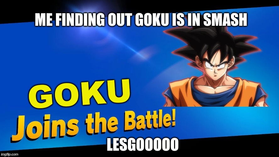 If Only Goku Could be in ssbu | ME FINDING OUT GOKU IS IN SMASH; GOKU; LESGOOOOO | image tagged in goku joins the battle | made w/ Imgflip meme maker