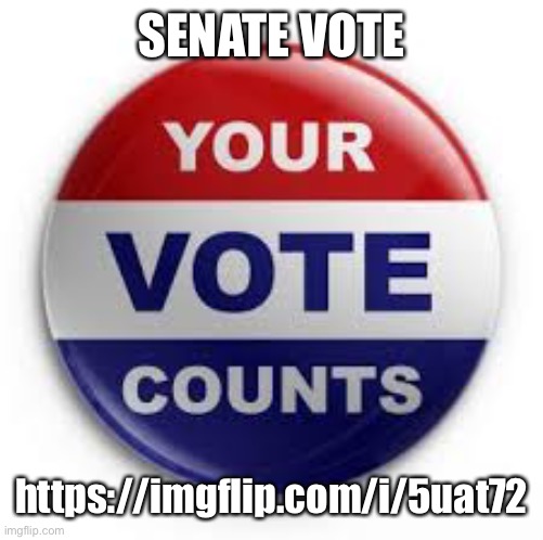 Vote | SENATE VOTE; https://imgflip.com/i/5uat72 | image tagged in vote | made w/ Imgflip meme maker