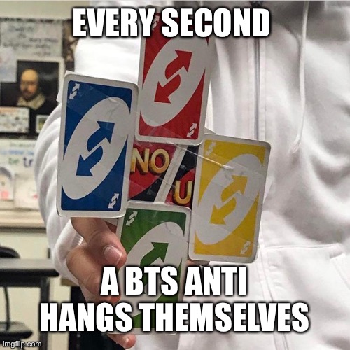 No u | EVERY SECOND A BTS ANTI HANGS THEMSELVES | image tagged in no u | made w/ Imgflip meme maker