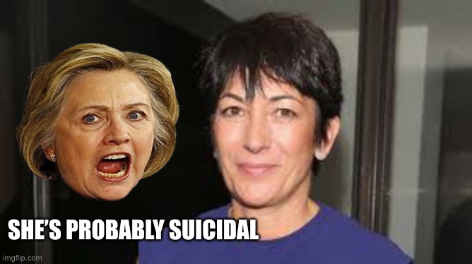 Ghislaine Maxwell | SHE’S PROBABLY SUICIDAL | image tagged in ghislaine maxwell | made w/ Imgflip meme maker