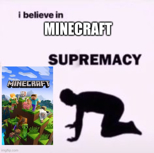 Craft of the mine | MINECRAFT | image tagged in i believe in supremacy | made w/ Imgflip meme maker