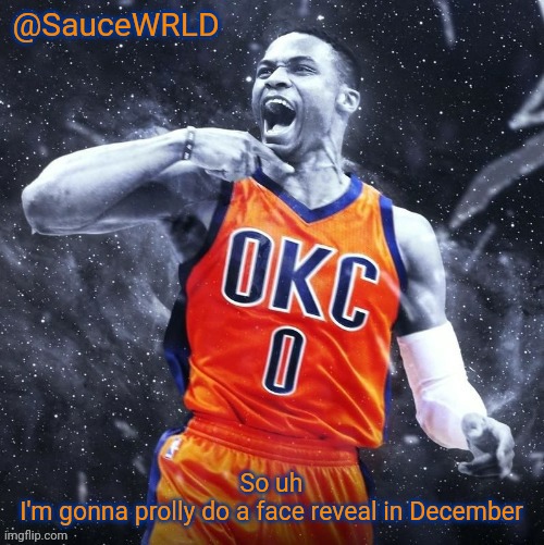 So uh
I'm gonna prolly do a face reveal in December | image tagged in saucewrld westbrook template | made w/ Imgflip meme maker