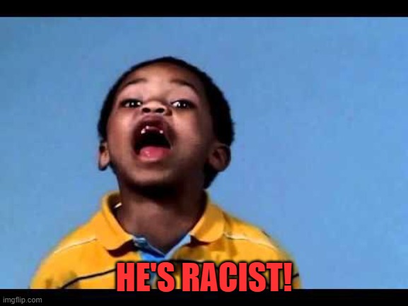 That's racist 2 | HE'S RACIST! | image tagged in that's racist 2 | made w/ Imgflip meme maker