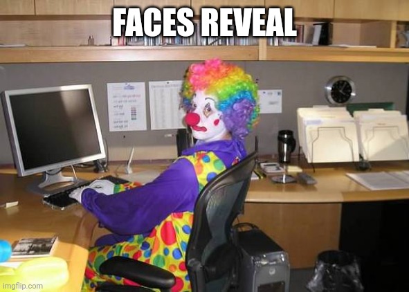 clown computer | FACES REVEAL | image tagged in clown computer | made w/ Imgflip meme maker