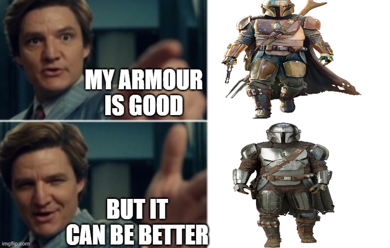 Mando be like: | MY ARMOUR IS GOOD; BUT IT CAN BE BETTER | image tagged in life is good but it could be better | made w/ Imgflip meme maker