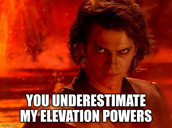 You Underestimate My Power Meme | YOU UNDERESTIMATE MY ELEVATION POWERS | image tagged in memes,you underestimate my power | made w/ Imgflip meme maker