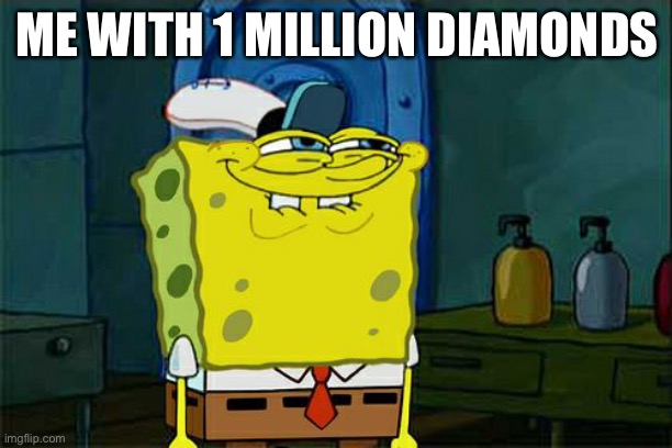 So true | ME WITH 1 MILLION DIAMONDS | image tagged in memes,don't you squidward | made w/ Imgflip meme maker