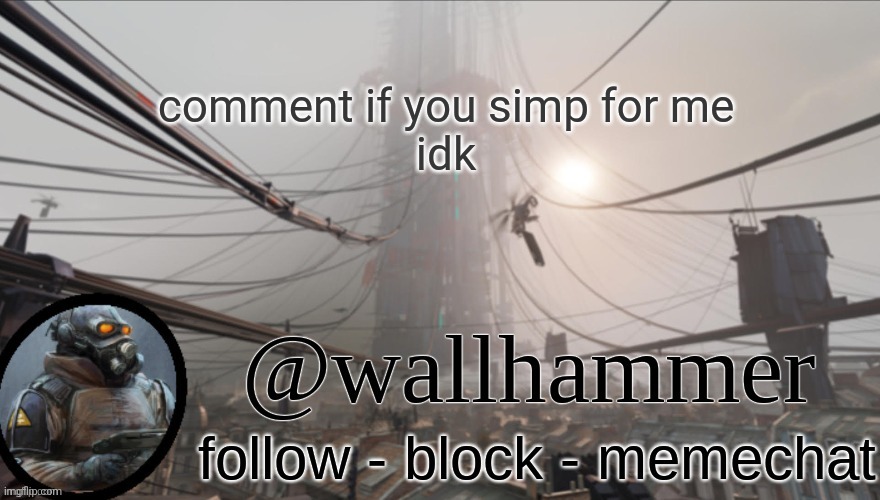 Wallhammer temp (thanks Bluehonu) | comment if you simp for me
idk | image tagged in wallhammer temp thanks bluehonu | made w/ Imgflip meme maker