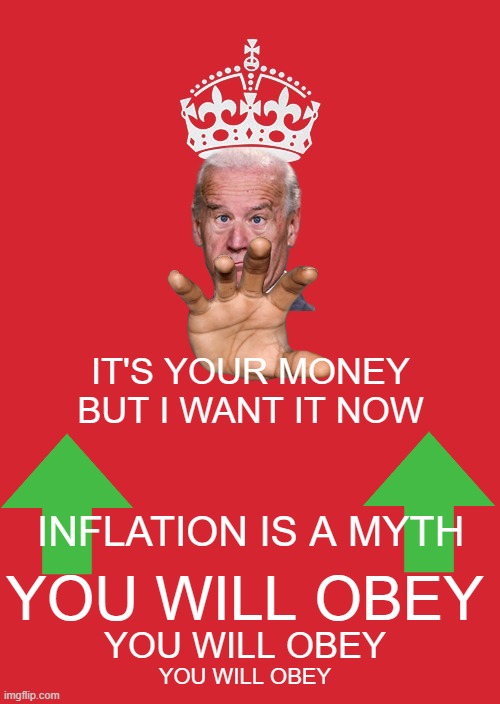you will obey, it's my money | IT'S YOUR MONEY BUT I WANT IT NOW; YOU WILL OBEY; INFLATION IS A MYTH; YOU WILL OBEY; YOU WILL OBEY | image tagged in memes,keep calm and carry on red | made w/ Imgflip meme maker