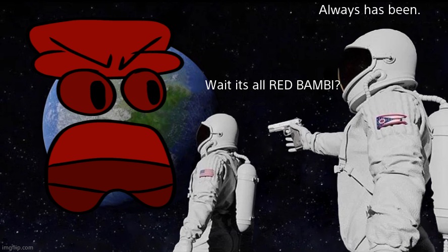 red bambi | Always has been. Wait its all RED BAMBI? | image tagged in memes,always has been | made w/ Imgflip meme maker