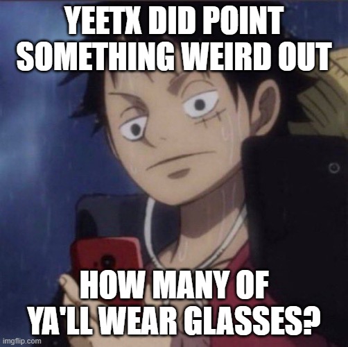 you blind? unblind yerself, ez | YEETX DID POINT SOMETHING WEIRD OUT; HOW MANY OF YA'LL WEAR GLASSES? | image tagged in luffy phone | made w/ Imgflip meme maker