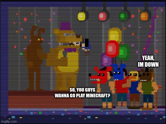 Bite of 83 | SO, YOU GUYS WANNA GO PLAY MINECRAFT? YEAH, IM DOWN | image tagged in bite of 83 | made w/ Imgflip meme maker