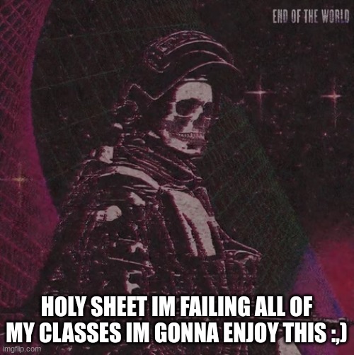 :,) help me | HOLY SHEET IM FAILING ALL OF MY CLASSES IM GONNA ENJOY THIS :,) | image tagged in playbois announcement temp | made w/ Imgflip meme maker