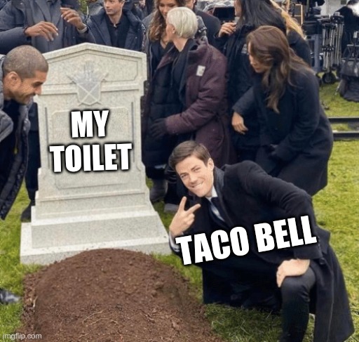 Grant Gustin over grave | MY TOILET; TACO BELL | image tagged in grant gustin over grave | made w/ Imgflip meme maker