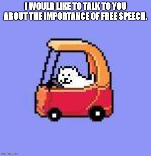 Read comments (ITS BLANK) (Free speech 100) (coughs in title) | I WOULD LIKE TO TALK TO YOU ABOUT THE IMPORTANCE OF FREE SPEECH. | image tagged in dog in a fischer price car | made w/ Imgflip meme maker