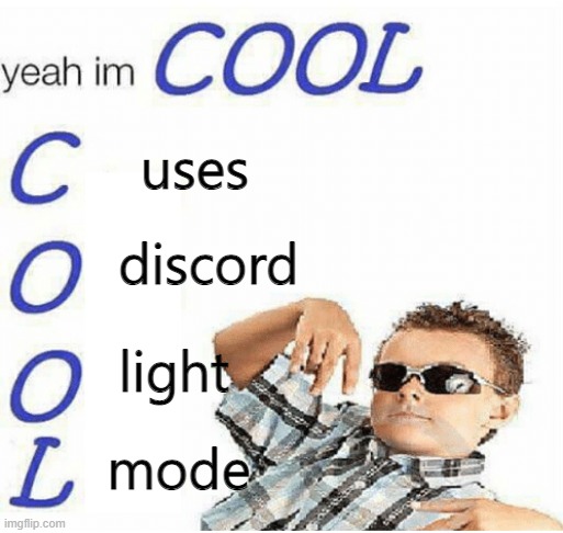 yeah im cool | uses; discord; light; mode | image tagged in yeah im cool | made w/ Imgflip meme maker