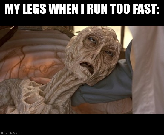 it damn hurts | MY LEGS WHEN I RUN TOO FAST: | image tagged in alien dying | made w/ Imgflip meme maker