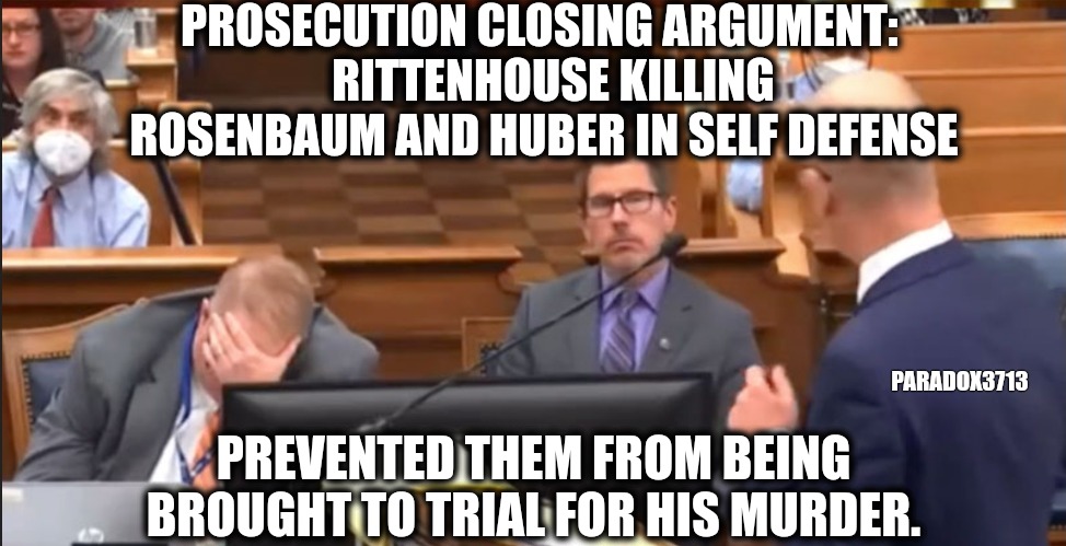 We can't jail them for your murder, if you kill them before they kill you. | PROSECUTION CLOSING ARGUMENT: 
  RITTENHOUSE KILLING ROSENBAUM AND HUBER IN SELF DEFENSE; PARADOX3713; PREVENTED THEM FROM BEING BROUGHT TO TRIAL FOR HIS MURDER. | image tagged in memes,politcs,2nd amendment,self defense,antifa,black lives matter | made w/ Imgflip meme maker