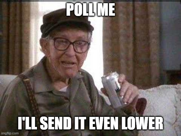 Grumpy old Man | POLL ME I'LL SEND IT EVEN LOWER | image tagged in grumpy old man | made w/ Imgflip meme maker
