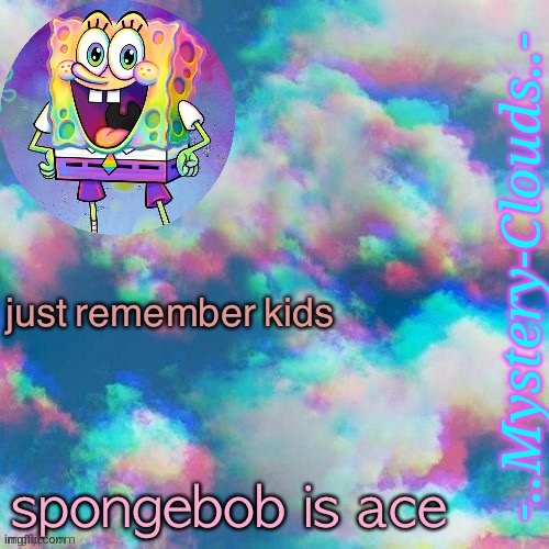 my first template (thanks j u m m y) | just remember kids; spongebob is ace | image tagged in my first template thanks j u m m y | made w/ Imgflip meme maker
