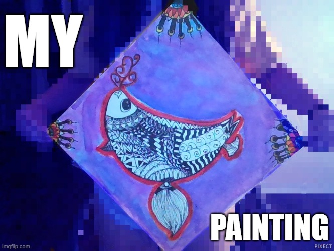 MY PAINTING | MY; PAINTING | image tagged in painting | made w/ Imgflip meme maker