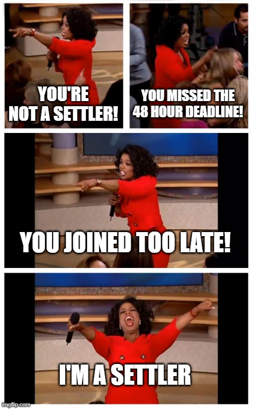 JRNY NFT Meme1 | YOU'RE NOT A SETTLER! YOU MISSED THE 48 HOUR DEADLINE! YOU JOINED TOO LATE! I'M A SETTLER | image tagged in memes,oprah you get a car everybody gets a car | made w/ Imgflip meme maker