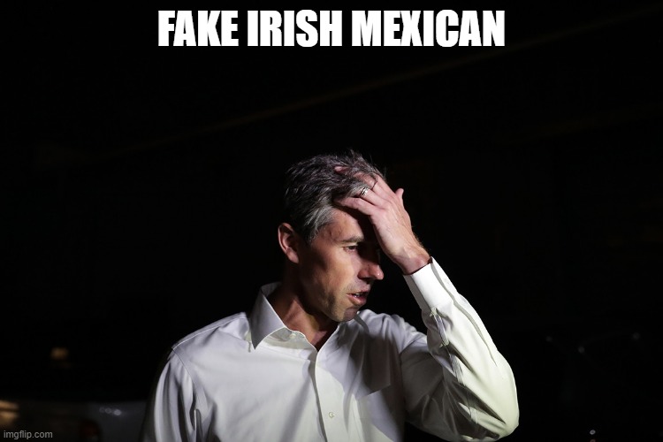 Sad Beto O'Rourke | FAKE IRISH MEXICAN | image tagged in sad beto o'rourke | made w/ Imgflip meme maker