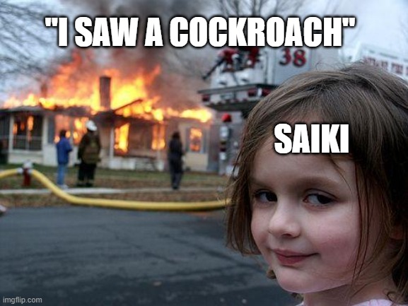 Disaster Girl | "I SAW A COCKROACH"; SAIKI | image tagged in memes,disaster girl | made w/ Imgflip meme maker