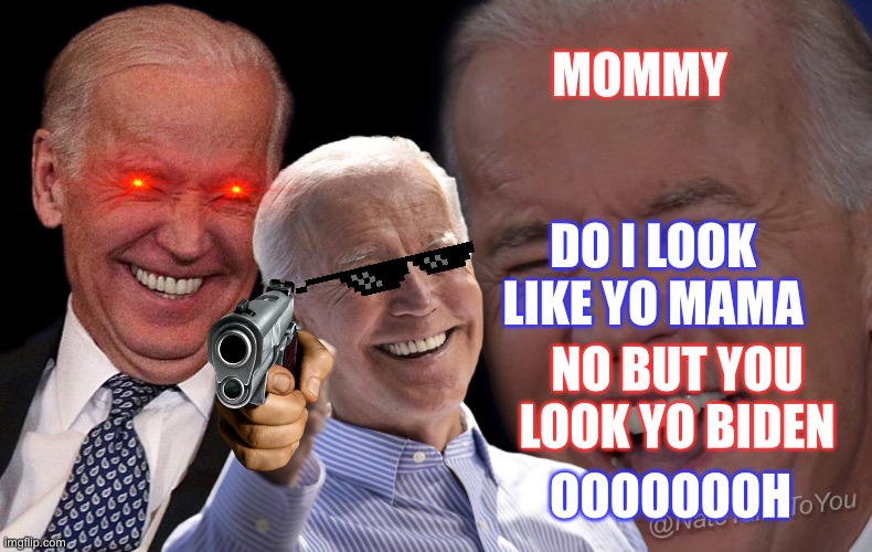Joe Biden Laughing | MOMMY; DO I LOOK LIKE YO MAMA; NO BUT YOU LOOK YO BIDEN; OOOOOOOH | image tagged in joe biden laughing | made w/ Imgflip meme maker