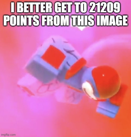 k done | I BETTER GET TO 21209 POINTS FROM THIS IMAGE | image tagged in idiot | made w/ Imgflip meme maker