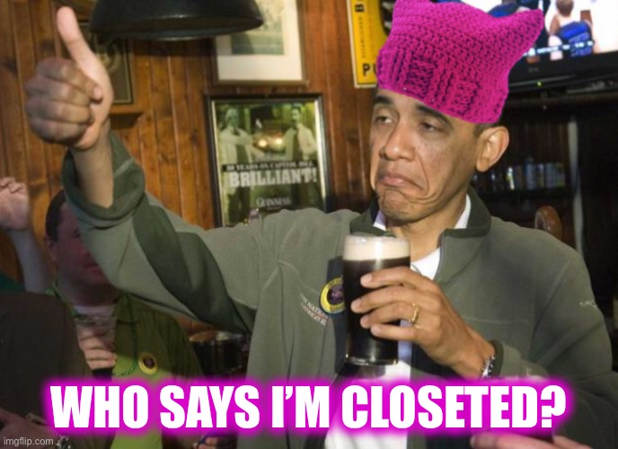 Obama P Hat | WHO SAYS I’M CLOSETED? | image tagged in obama p hat | made w/ Imgflip meme maker
