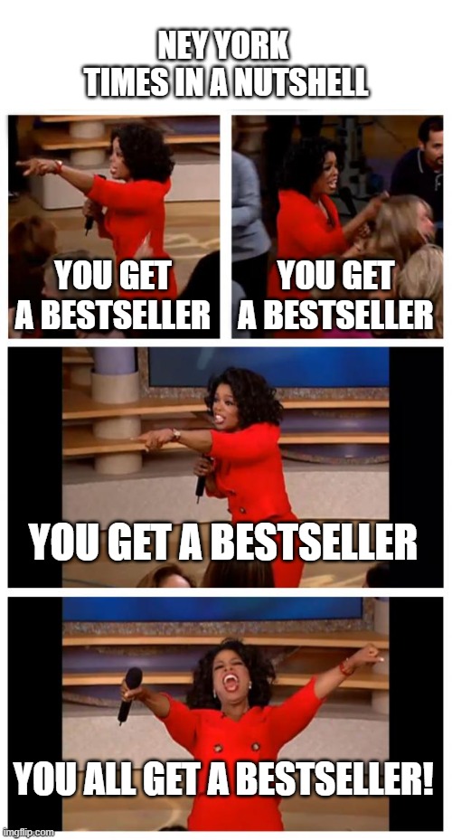 you get a | NEY YORK  TIMES IN A NUTSHELL; YOU GET A BESTSELLER; YOU GET A BESTSELLER; YOU GET A BESTSELLER; YOU ALL GET A BESTSELLER! | image tagged in memes,oprah you get a car everybody gets a car | made w/ Imgflip meme maker