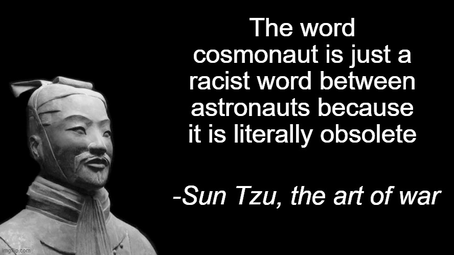 Space racism | The word cosmonaut is just a racist word between astronauts because it is literally obsolete; -Sun Tzu, the art of war | image tagged in sun tzu | made w/ Imgflip meme maker