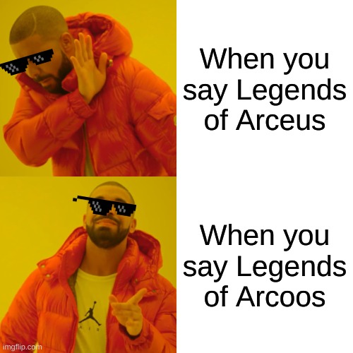 Drake Hotline Bling Meme | When you say Legends of Arceus; When you say Legends of Arcoos | image tagged in memes,drake hotline bling | made w/ Imgflip meme maker