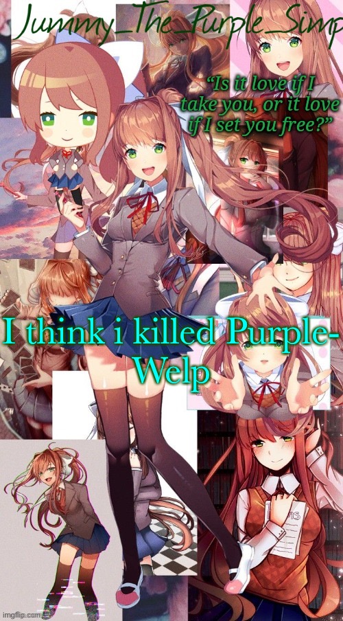 Monika temp #I forgor | I think i killed Purple-
Welp | image tagged in monika temp i forgor | made w/ Imgflip meme maker