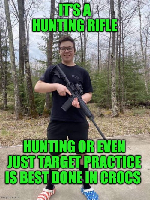 Kyle RittenHouse | IT'S A HUNTING RIFLE HUNTING OR EVEN JUST TARGET PRACTICE IS BEST DONE IN CROCS | image tagged in kyle rittenhouse | made w/ Imgflip meme maker