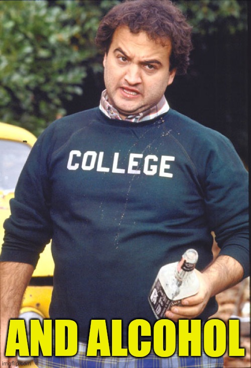 Animal House | AND ALCOHOL | image tagged in animal house | made w/ Imgflip meme maker