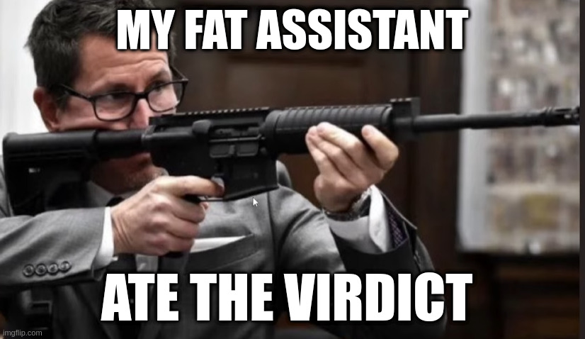 Rittenhouse Prosecutor breaks law | MY FAT ASSISTANT; ATE THE VIRDICT | image tagged in kenosha prosecutor threatens jury | made w/ Imgflip meme maker