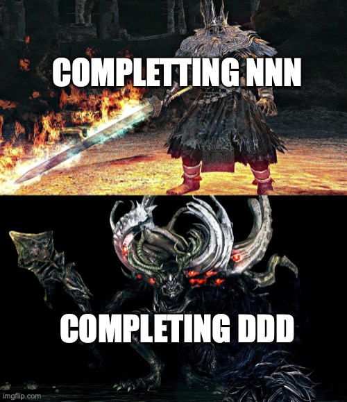 NNN Dark souls | COMPLETTING NNN; COMPLETING DDD | image tagged in nnn | made w/ Imgflip meme maker