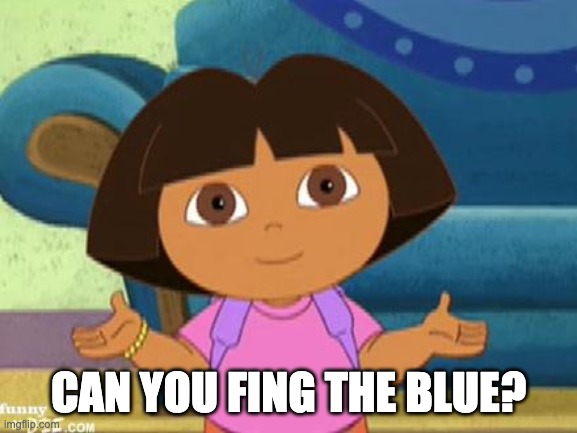 Hola soy dora | CAN YOU FING THE BLUE? | image tagged in hola soy dora | made w/ Imgflip meme maker