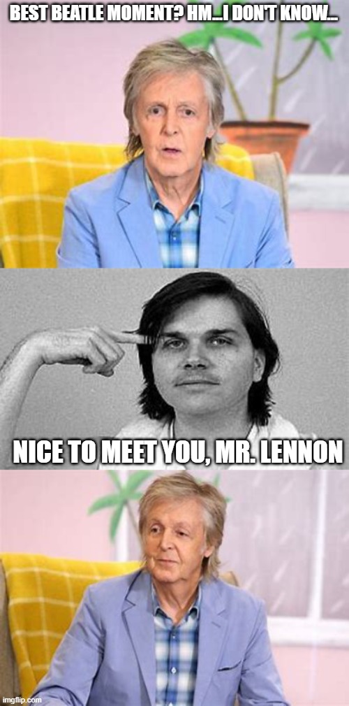 Dirty Beatle | BEST BEATLE MOMENT? HM...I DON'T KNOW... NICE TO MEET YOU, MR. LENNON | image tagged in beatles,john lennon,mark david chapman,paul mccartney | made w/ Imgflip meme maker