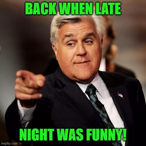 Jay Leno | BACK WHEN LATE NIGHT WAS FUNNY! | image tagged in jay leno | made w/ Imgflip meme maker