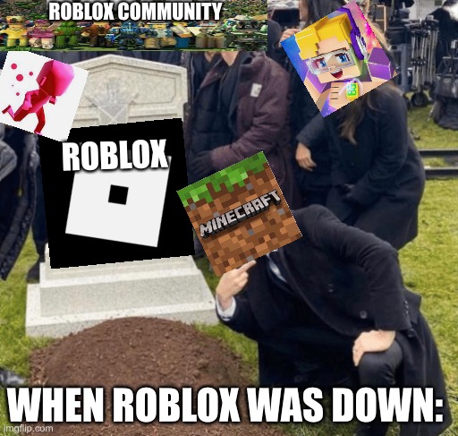 When roblox was down | ROBLOX COMMUNITY; ROBLOX; WHEN ROBLOX WAS DOWN: | image tagged in roblox was down,roblox went down for 72 hours | made w/ Imgflip meme maker