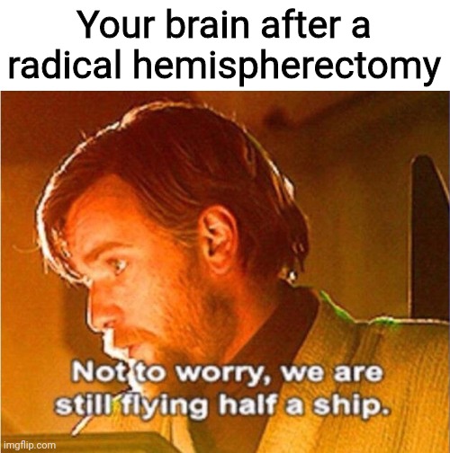 Thanks to that one episode of Marvel's "What If...?", I now know what a radical hemispherectomy is | Your brain after a radical hemispherectomy | image tagged in obi wan not to worry we are still flying half a ship,radical hemispherectomy,brain surgery,meme,star wars,obi wan kenobi | made w/ Imgflip meme maker
