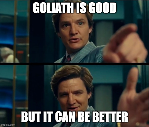 Life is good, but it can be better | GOLIATH IS GOOD; BUT IT CAN BE BETTER | image tagged in life is good but it can be better | made w/ Imgflip meme maker