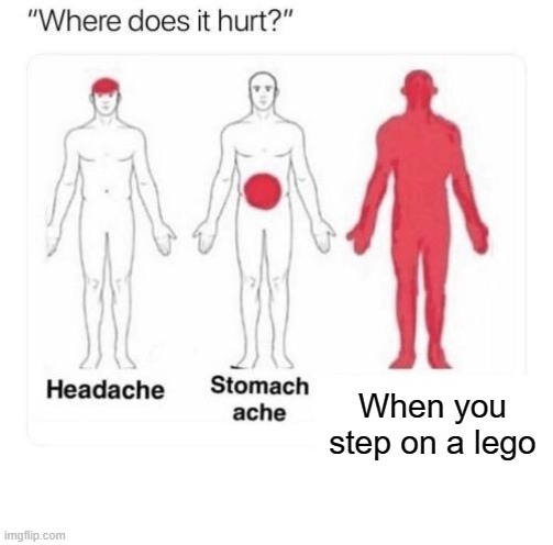 Relatable????? | When you step on a lego | image tagged in where does it hurt,relatable,pain,meme | made w/ Imgflip meme maker