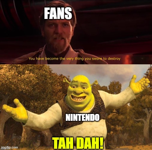 FANS NINTENDO TAH DAH! | image tagged in you have become the very thing you swore to destroy,ta da | made w/ Imgflip meme maker