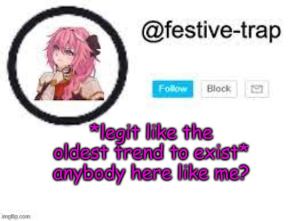 *legit like the oldest trend to exist*
anybody here like me? | made w/ Imgflip meme maker